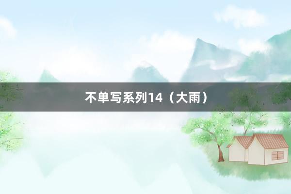 不单写系列14（大雨）